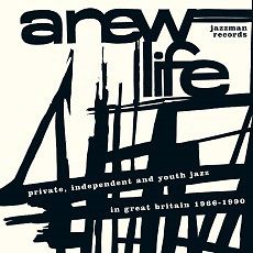 A New Life (Private, Independent And Youth Jazz In Great Britain 1966-1990)