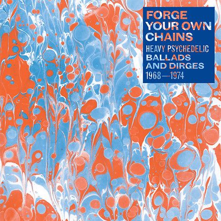 Forge Your Own Chains (Heavy Psychedelic Ballads And Dirges 1968-1974)