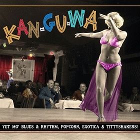 Kan-Gu-Wa (Yet Mo' Blues & Rhythm, Popcorn, Exotica & Tittyshakers!)