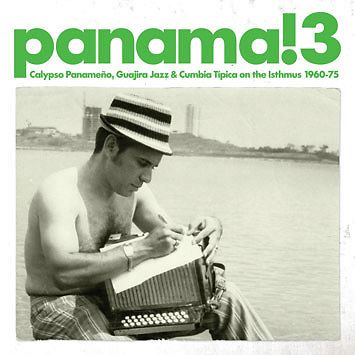 Panama! 3 Calypso Panameño, Guajira Jazz & Cumbia Típica On The Isthmus 1960-1975 