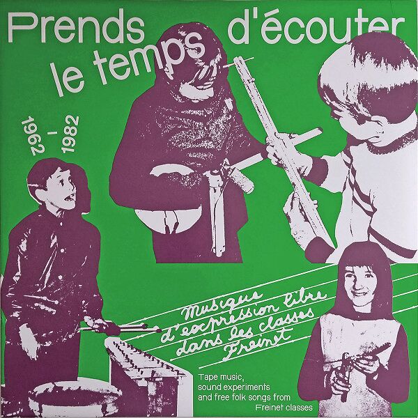 Prends Le Temps D'écouter - Musique d'expression libre dans les classes Freinet / Tape Music, Sound Experiments and free folk songs from Freinet Classes - 1962​/​1982