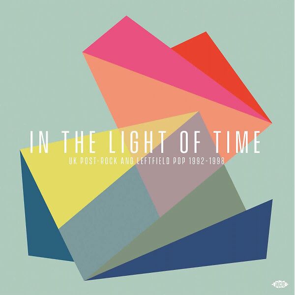 In The Light Of Time (UK Post-Rock & Leftfield Pop 1992 - 1998)