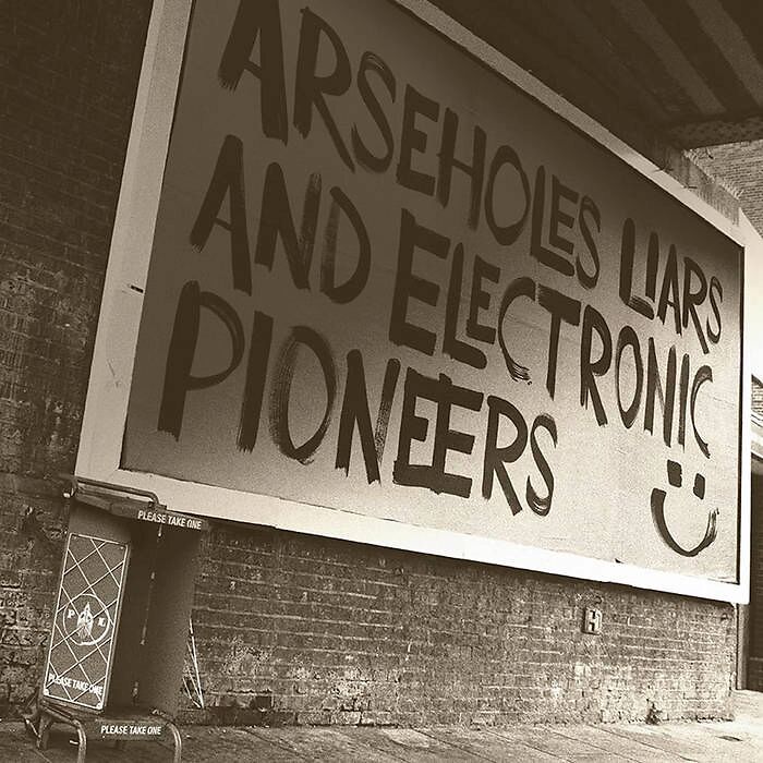 Arseholes, Liars, And Electronic Pioneers