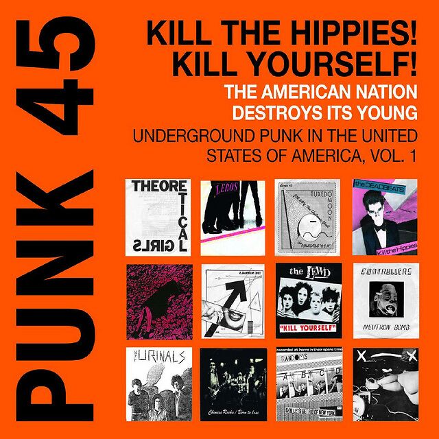 Punk 45: Kill The Hippies! Kill Yourself! The American Nation Destroys Its Young (Underground Punk In The United States Of America, 1973-1980 Vol. 1)