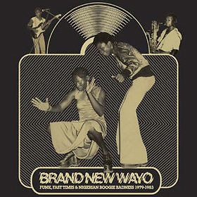 Brand New Wayo - Funk, Fast Times & Nigerian Boogie Badness 1979-1983