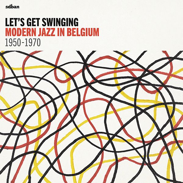 Let's Get Swinging: Modern Jazz In Belgium 1950-1970