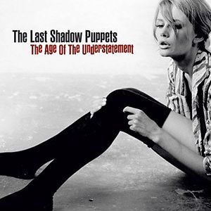 The Age Of The Understatement by The Last Shadow Puppets The Age Of The Understatement by The Last Shadow Puppets
