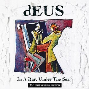 In A Bar, Under the Sea - 30th Anniversary Edition by dEUS In A Bar, Under the Sea - 30th Anniversary Edition by dEUS