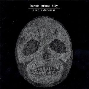I See A Darkness by Bonnie "Prince" Billy I See A Darkness by Bonnie "Prince" Billy
