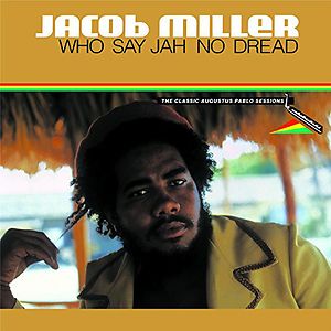 Who Say Jah No Dread (The Classic Augustus Pablo Sessions 1974-75) by Jacob Miller Who Say Jah No Dread (The Classic Augustus Pablo Sessions 1974-75) by Jacob Miller
