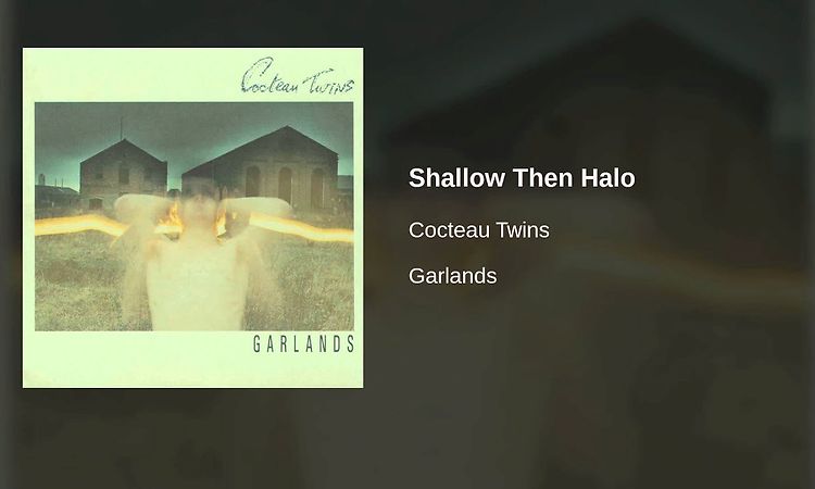 Cocteau Twins - Shallow Then Halo