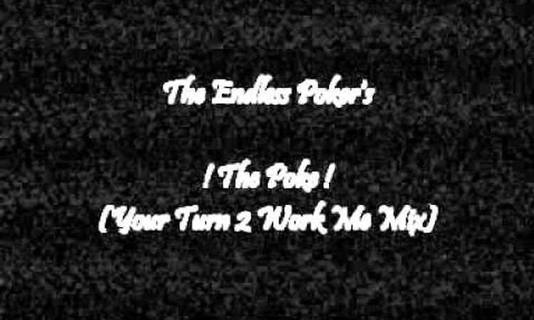 The Endless Poker's - The Poke (Your Turn 2 Work Me Mix)