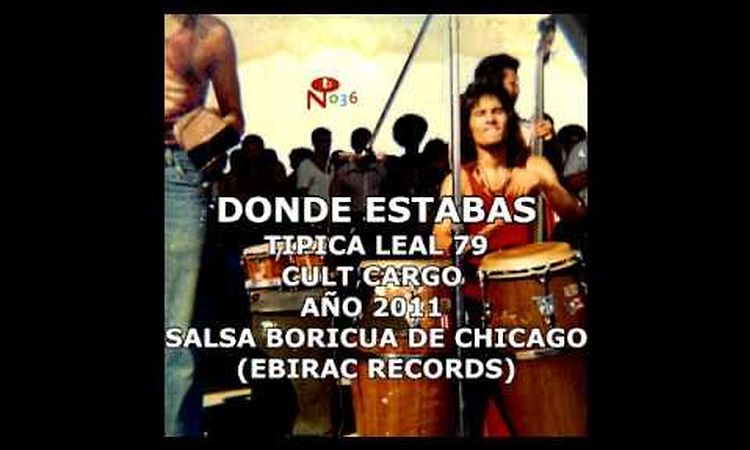 DONDE ESTABAS TIPICA LEAL 79 CULT CARGO AÑO 2011   SALSA BORICUA DE CHICAGO EBIRAC RECORDS