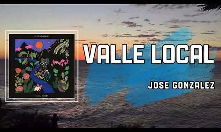 Lyric: Valle Local by José González