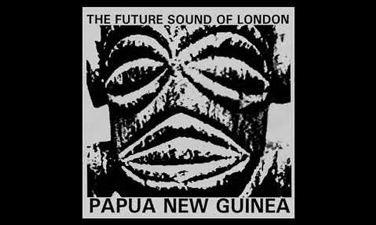 Future Sound Of London - Papua New Guinea (Dub Mix - Extended)