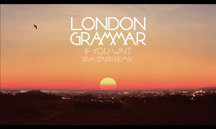 London Grammar - If You Wait [Riva Starr remix]