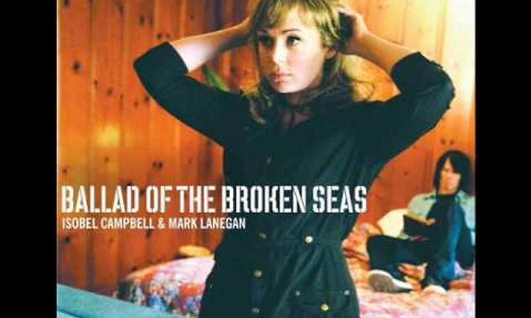 Isobel Campbell & Mark Lanegan - Ballad Of The Broken Seas