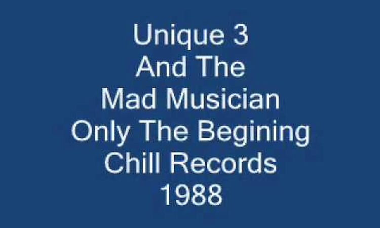 Unique 3 And The Mad Musician - Only The Begining - Chill Records