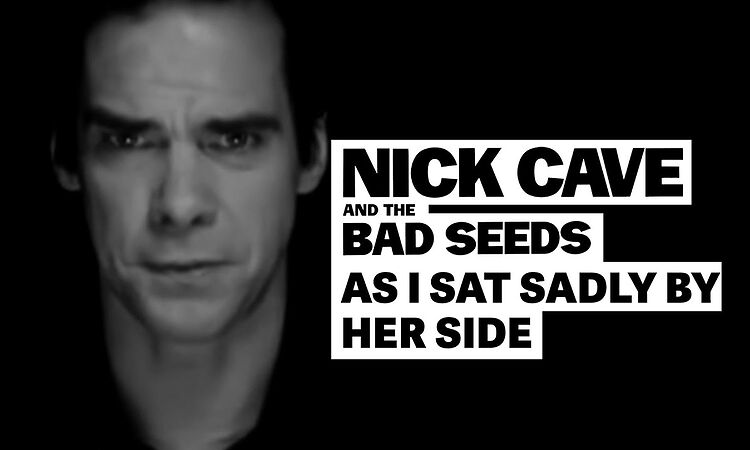 Nick Cave & The Bad Seeds - As I Sat Sadly By Her Side