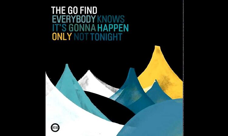 The Go Find - Everybody Knows It's Gonna Happen Only Not Tonight