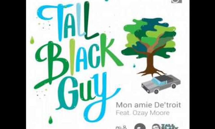 Tall Black Guy - Mon Amie De'Troit (ft. Ozay Moore)