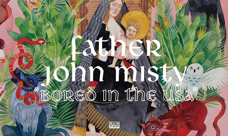 Father John Misty - Bored In The USA