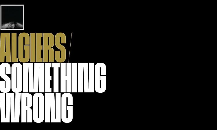 Algiers- "Something Wrong" (Official Audio)