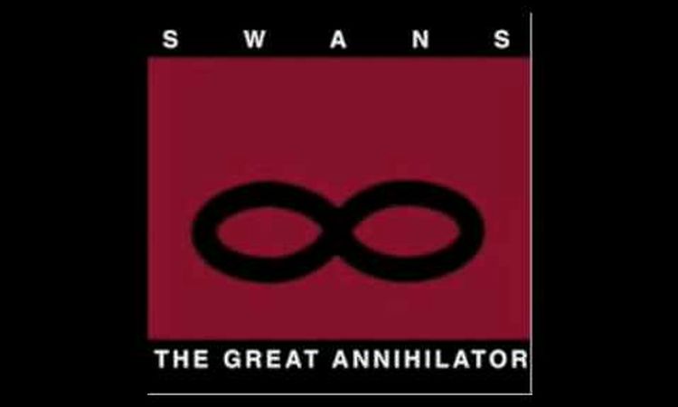 Swans - The Great Annihilator