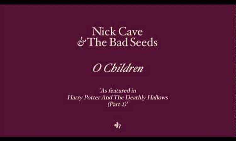 Nick Cave & The Bad Seeds - O Children (from Harry Potter and the Deathly Hallows)