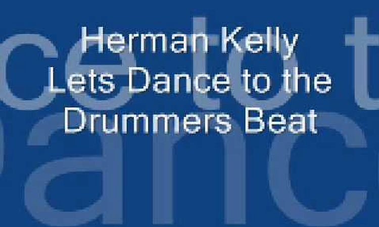 Herman Kelly - Lets Dance to the Drummers Beat