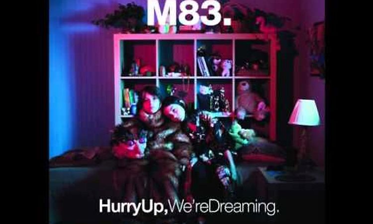 Hurry up, we're dreaming - M83