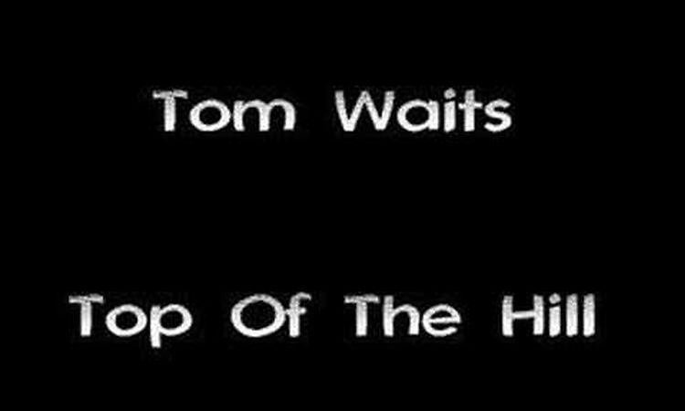 Tom Waits - Top Of The Hill