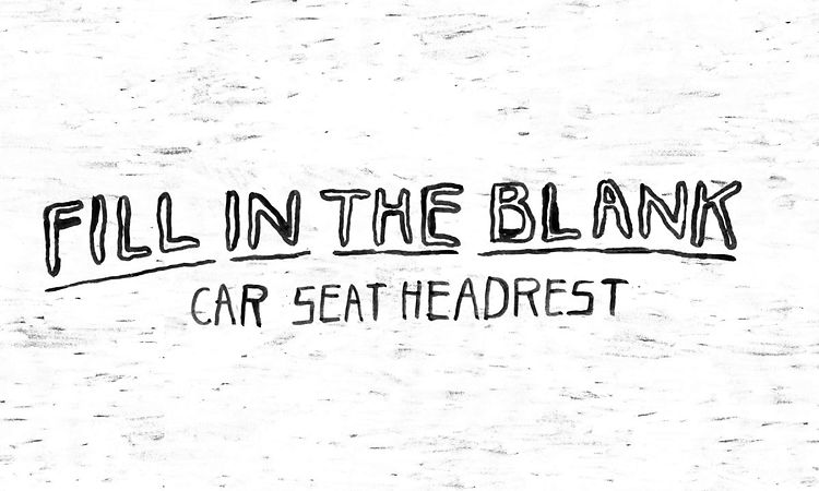 Car Seat Headrest - Fill In The Blank