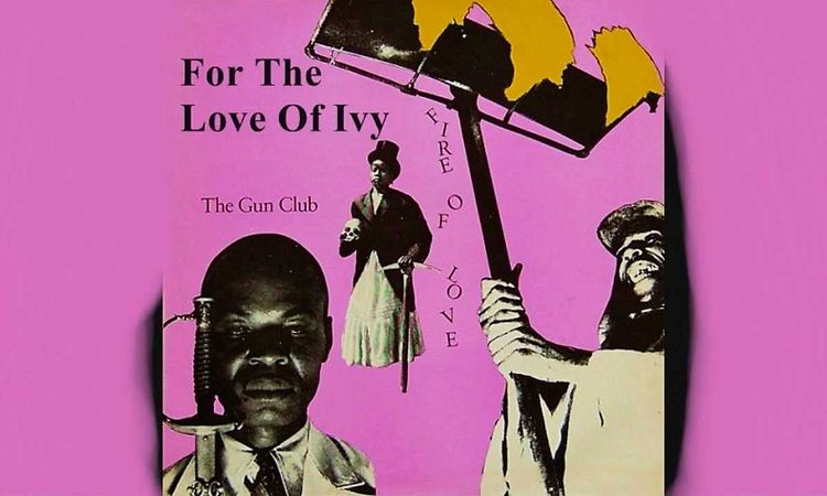 For The Love Of Ivy - Gun Club - Fire of Love - Sick Audio