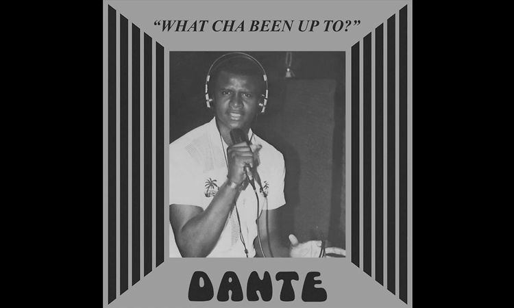 Dante' - What Cha Been Up To?