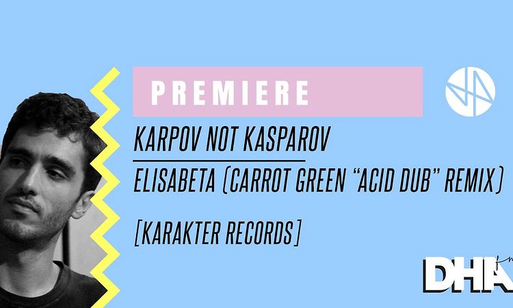 Premiere: Karpov Not Kasparov - Elisabeta (Carrot Green Acid Dub Remix)