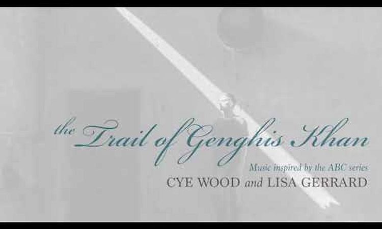 Lisa Gerrard And Cye Wood – The Trail Of Genghis Khan