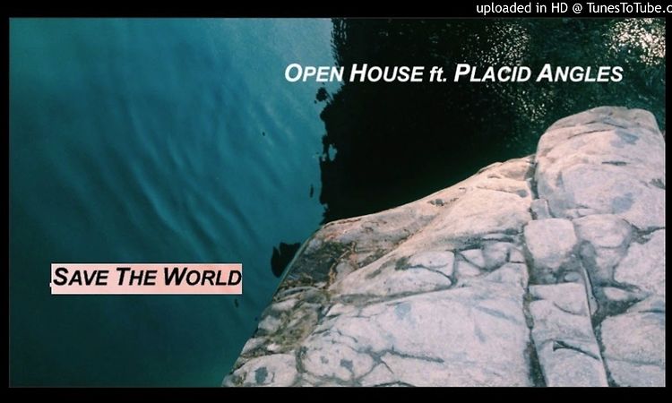 Open House ft. Placid Angles - Save The World