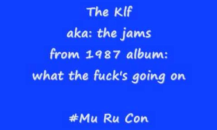 The klf (jams) mu ru con  what the ***k's going on