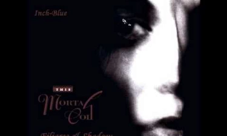 This Mortal Coil - Inch-Blue