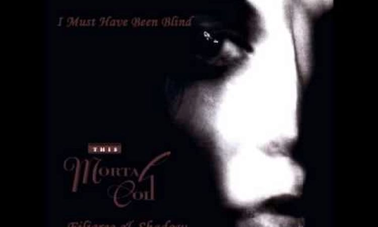 This Mortal Coil - I Must Have Been Blind