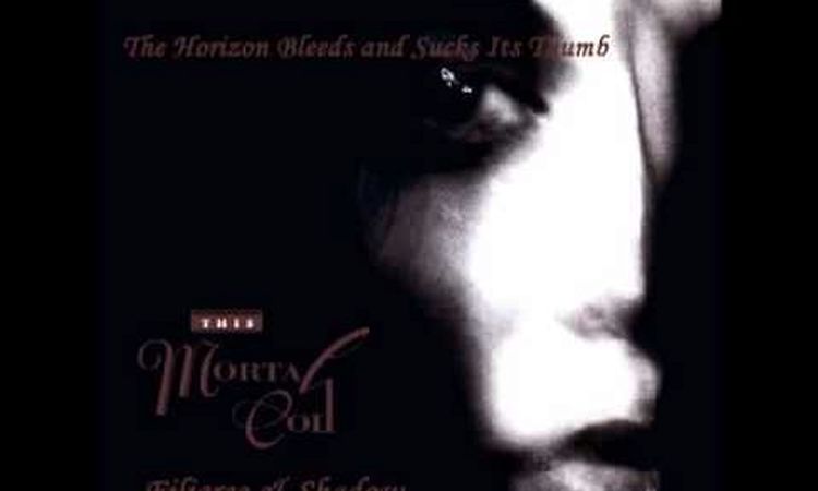 This Mortal Coil - The Horizon Bleeds and Sucks Its Thumb