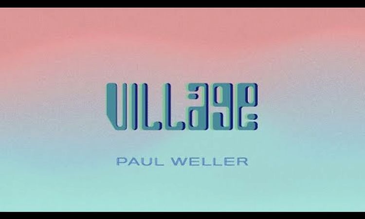 Paul Weller - Village (Lyric Video)